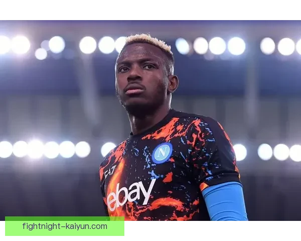 奥斯梅恩持续提升，成为足球界备受期待的新一代黑豹前锋